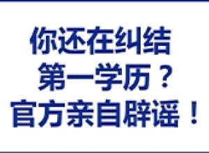 你还在纠结第一学历？官方亲自辟谣！